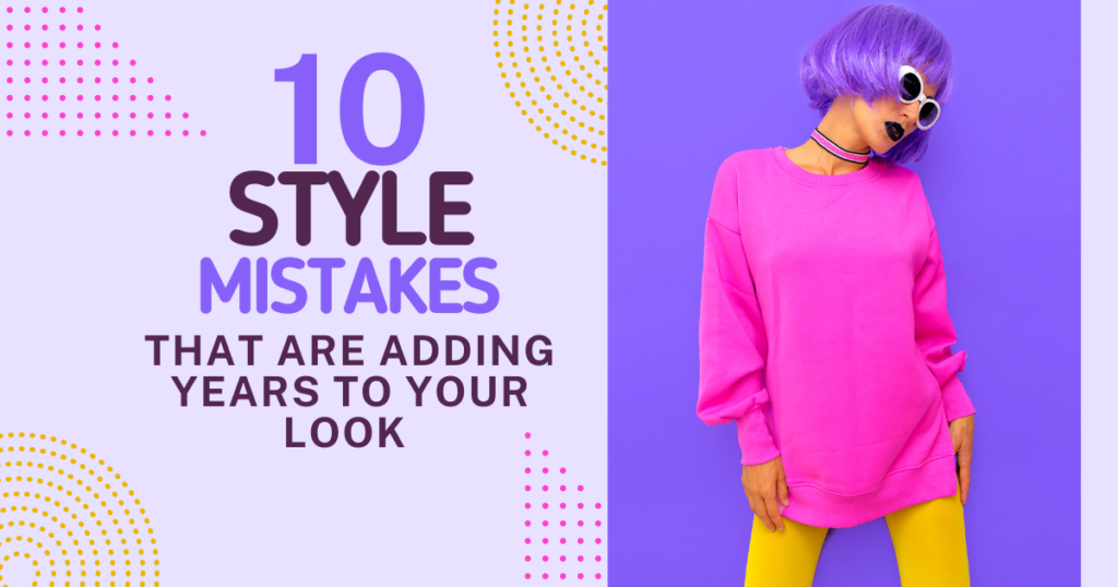 10 style mistakes that are adding years to your look.